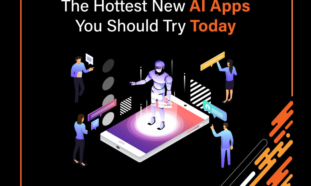 The Hottest New AI Apps You Should Try Today